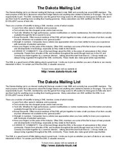 The Dakota Mailing List The Dakota Mailing List is an Internet mailing list that was created in late 1995 and currently has around 900 members. The main purpose of this list is discussion about the Dodge Dakota and anyth