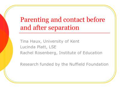 Parenting and contact before and after separation Tina Haux, University of Kent Lucinda Platt, LSE Rachel Rosenberg, Institute of Education Research funded by the Nuffield Foundation