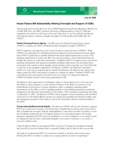 Structured Finance Client Alert July 24, 2008 House Passes Bill Substantially Altering Oversight and Support of GSEs The Housing and Economic Recovery Act of 2008/Federal Housing Finance Regulatory Reform Act of[removed]H.