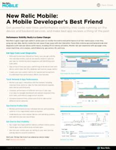 Data Sheet  New Relic Mobile: A Mobile Developer’s Best Friend Get powerful real-time performance visibility into code running on the device and backend services, and make bad app reviews a thing of the past.