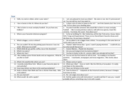 Izar 1. Hello, my name is Adam, what is your name? 2. I live in Exeter in the UK. Where do you live? 3. I like to listen to music and play football. Do you have any hobbies? 4. What is your favourite television program?