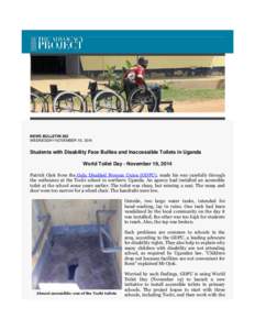 NEWS BULLETIN 262 WEDNESDAY NOVEMBER 19, 2014 Students with Disability Face Bullies and Inaccessible Toilets in Uganda World Toilet Day - November 19, 2014 Patrick Ojok from the Gulu Disabled Persons Union (GDPU), made h