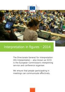 Interpretation in figures[removed]The Directorate General for Interpretation (DG Interpretation – also known as SCIC) is the European Commission’s interpreting service and conference organiser. We ensure that people p