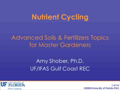 Nutrient Cycling Advanced Soils & Fertilizers Topics for Master Gardeners Amy Shober, Ph.D. UF/IFAS Gulf Coast REC 1 of 14