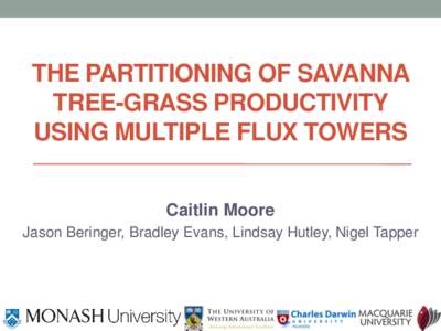 THE PARTITIONING OF SAVANNA TREE-GRASS PRODUCTIVITY USING MULTIPLE FLUX TOWERS Caitlin Moore Jason Beringer, Bradley Evans, Lindsay Hutley, Nigel Tapper