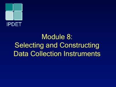 IPDET  Module 8: Selecting and Constructing Data Collection Instruments