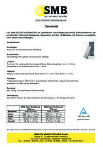 Datenblatt Das SMB SOLAR-MULTIBOARD ist eine leichte, rutschfeste und mobile Arbeitsplattform, die ein Arbeiten (Wartung, Reinigung, Reparatur) auf den PV-Modulen mit Rahmen ermöglicht, ohne diese zu beschädigen. Spezi