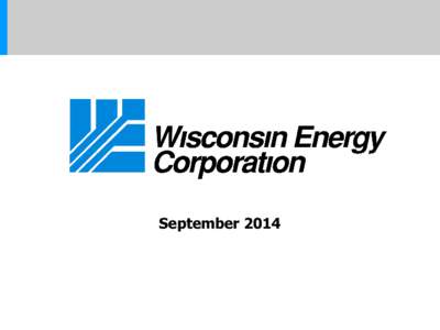 September 2014  Cautionary Statement Regarding Forward-Looking Information Much of the information contained in this presentation is forward-looking information based upon management’s current expectations and project