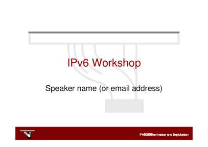 IPv6 Workshop Speaker name (or email address) Copy ... Rights •