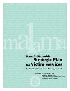 Hawai`i Statewide  Strategic Plan for Victim Services For The Department of The Attorney General Prepared by: Susan M. Chandler, Ph.D.