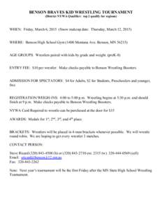 BENSON BRAVES KID WRESTLING TOURNAMENT (District NYWA Qualifier: top 2 qualify for regions) WHEN: Friday, March 6, 2015 (Snow makeup date: Thursday, March 12, [removed]WHERE: Benson High School Gym[removed]Montana Ave. Benso