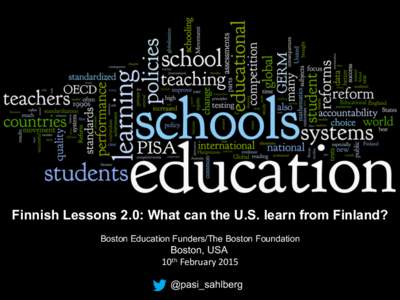 Finnish Lessons 2.0: What can the U.S. learn from Finland? Boston Education Funders/The Boston Foundation Boston, USA	
  	
   10th	
  February	
  2015	
   @pasi_sahlberg