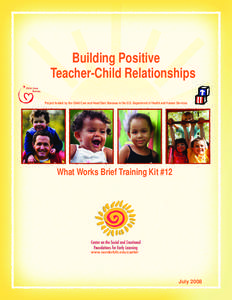 Building Positive Teacher-Child Relationships Project funded by the Child Care and Head Start Bureaus in the U.S. Department of Health and Human Services What Works Brief Training Kit #12