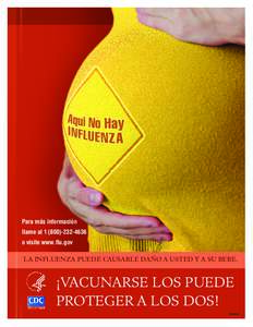 Para más información llame al[removed] o visite www.flu.gov La influenza puede causarle daño a usted y a su bebe.  ¡Vacunarse los puede