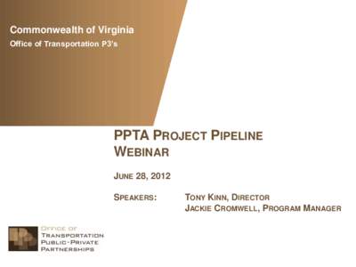 Commonwealth of Virginia Office of Transportation P3’s PPTA PROJECT PIPELINE WEBINAR JUNE 28, 2012