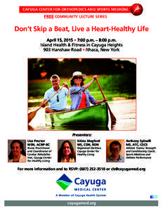 CAYUGA CENTER FOR ORTHOPEDICS AND SPORTS MEDICINE  FREE COMMUNITY LECTURE SERIES Don’t Skip a Beat, Live a Heart-Healthy Life April 15, 2015 • 7:00 p.m. – 8:00 p.m.