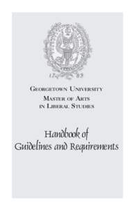 GEORGETOWN UNIVERSITY MASTER OF ARTS IN LIBERAL STUDIES Handbook of Guidelines and Requirements