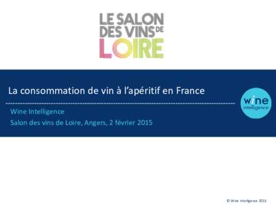 La consommation de vin à l’apéritif en France Wine Intelligence Salon des vins de Loire, Angers, 2 février 2015 © Wine Intelligence 2015