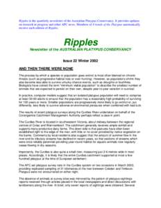 Ripples is the quartlerly newsletter of the Australian Platypus Conservancy. It provides updates on research in progress and other APC news. Members of Friends of the Platypus automatically receive each edition of Ripple