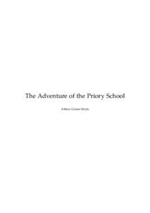 The Adventure of the Priory School Arthur Conan Doyle This text is provided to you “as-is” without any warranty. No warranties of any kind, expressed or implied, are made to you as to the text or any medium it may b