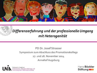 Differenzerfahrung und der professionelle Umgang mit Heterogenität PD Dr. Josef Strasser Symposium zum Abschluss des Promotionskollegs 27. und 28. November 2014 Annahof Augsburg
