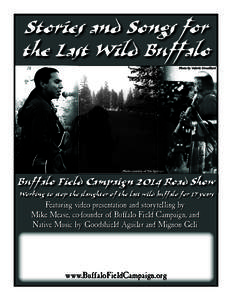 Stories and Songs for the Last Wild Buffalo Buffalo Field Campaign 2014 Road Show Working to stop the slaughter of the last wild buffalo for 17 years Featuring video presentation and storytelling by