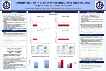 Characteristics of the N1-P2 On-Off Evoked Response Using Broadband Stimuli Jennifer Gonzalez, B.A. & Frank Musiek, Ph.D. Neuroaudiology Laboratory - Department of Communication Sciences - University of Connecticut Intro