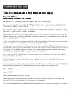 Will Heineman do a flip-flop on the pipe? Greg Awtry Publisher Posted: Tuesday, December 11, :00 am The TransCanada Keystone pipeline hearing in Albion, Neb., was last Tuesday night. Far more people signed up to t