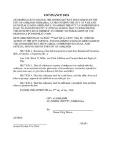 ORDINANCE 1028 AN ORDINANCE TO CHANGE THE ZONING DISTRICT BOUNDARIES OF THE CITY OF ASHLAND, NEBRASKA, AS PROVIDED IN THE CITY OF ASHLAND MUNICIPAL ZONING ORDINANCE; TO AMEND THE CITY’S COMPREHENSIVE PLAN; TO AMEND THE