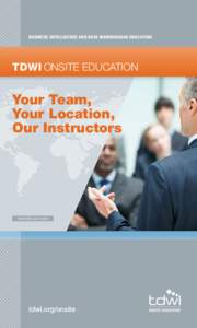 BUSINESS INTELLIGENCE AND DATA WAREHOUSING EDUCATION  TDWI ONSITE EDUCATION Your Team, Your Location,