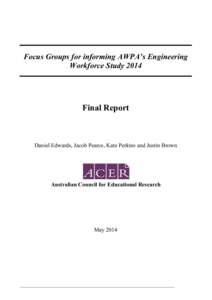 Focus Groups for informing AWPA’s Engineering Workforce Study 2014 Final Report  Daniel Edwards, Jacob Pearce, Kate Perkins and Justin Brown