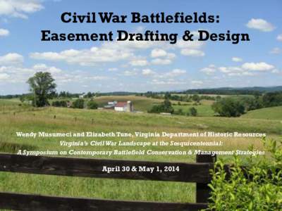 Civil War Battlefields: Easement Drafting & Design Wendy Musumeci and Elizabeth Tune, Virginia Department of Historic Resources Virginia’s Civil War Landscape at the Sesquicentennial: A Symposium on Contemporary Battle