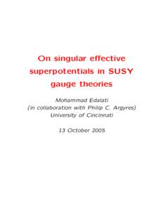 On singular effective superpotentials in SUSY gauge theories Mohammad Edalati (in collaboration with Philip C. Argyres) University of Cincinnati