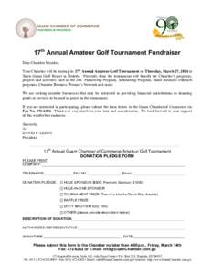 17th Annual Amateur Golf Tournament Fundraiser Dear Chamber Member, Your Chamber will be hosting its 17th Annual Amateur Golf Tournament on Thursday, March 27, 2014 at Starts Guam Golf Resort in Dededo. Proceeds from the