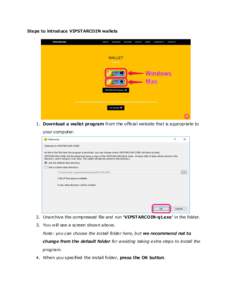 Steps to introduce VIPSTARCOIN wallets  1. Download a wallet program from the official website that is appropriate to your computer.  2. Unarchive the compressed file and run ‘VIPSTARCOIN-qt.exe’ in the folder.