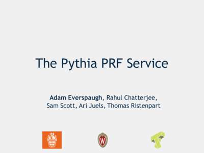 The Pythia PRF Service Adam Everspaugh, Rahul Chatterjee,   Sam Scott, Ari Juels, Thomas Ristenpart Summary Passwords: Ubiquitous, but vulnerable to offline