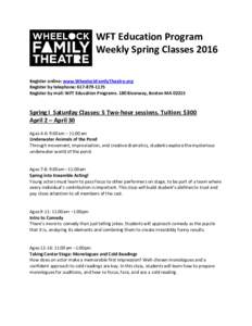 WFT Education Program Weekly Spring Classes 2016 Register online: www.WheelockFamilyTheatre.org Register by telephone: Register by mail: WFT Education Programs. 180 Riverway, Boston MA 02215