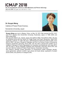 Dr. Douyan Wang Institute of Pulsed Power Science, Kumamoto University, Japan Douyan Wang was born in Beijing, China, on May 18, 1975. She received the B.S., M.S. and Ph.D. degrees from Kumamoto University, Kumamoto, Jap