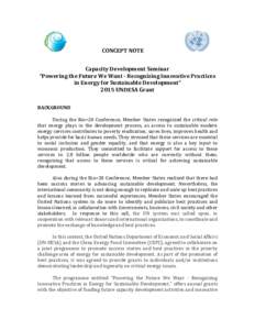 CONCEPT NOTE Capacity Development Seminar “Powering the Future We Want - Recognizing Innovative Practices in Energy for Sustainable Development” 2015 UNDESA Grant BACKGROUND