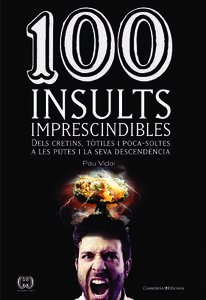 • Col·lecció De Cent en Cent – 24 •  100 insults imprescindibles Dels cretins, tòtiles i poca-soltes a les putes i la seva descendència