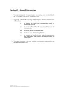 Handout 1 - Aims of the seminar 1. To understand the role of communication in sustaining good emotional health and wellbeing for older people in residential care; 2. To provide staff with the knowledge and strategies to 