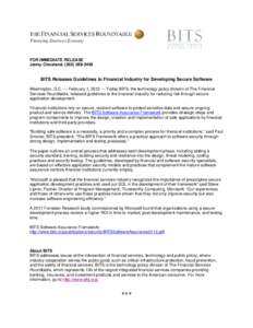 FOR IMMEDIATE RELEASE Jenny Cleveland, (BITS Releases Guidelines to Financial Industry for Developing Secure Software Washington, D.C. — February 1, 2012 — Today BITS, the technology policy division of 
