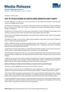 Thursday, 5 February, 2015  CUP TO TOUCH DOWN IN UNITED ARAB EMIRATES AND TURKEY The 2015 Melbourne Cup will be one of the star attractions of the Victorian Government’s upcoming trade mission to the Middle East and Tu
