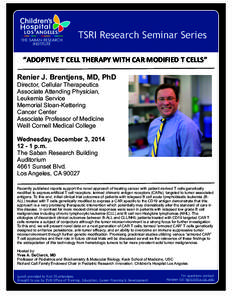 TSRI Research Seminar Series “ADOPTIVE	
  T	
  CELL	
  THERAPY	
  WITH	
  CAR	
  MODIFIED	
  T	
  CELLS” Renier J. Brentjens, MD, PhD Director, Cellular Therapeutics Associate Attending Physician, Leukemia Se