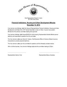 State Representative Richard N. Adams 80th Ohio House District Financial Institutions, Housing and Urban Development Minutes November 12, 2014 Vice chairman Jay Hottinger called the House of Representatives Financial Ins