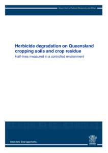 Herbicide degradation on Queensland cropping soils and crop residue Half-lives measured in a controlled environment This publication has been compiled by Melanie Shaw, David Mark Silburn and Samuel Rojas Ponce of Region