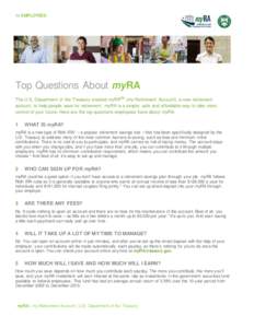 for EMPLOYEES  Top Questions About myRA The U.S. Department of the Treasury created myRASM (my Retirement Account), a new retirement account, to help people save for retirement. myRA is a simple, safe and affordable way 