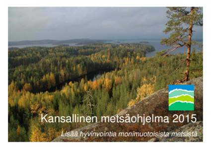 Kansallinen metsäohjelma 2015 Lisää hyvinvointia monimuotoisista metsistä Maa- ja metsätalousministeriö 