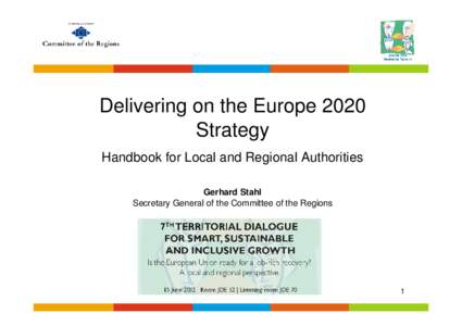 Delivering on the Europe 2020 Strategy Handbook for Local and Regional Authorities Gerhard Stahl Secretary General of the Committee of the Regions