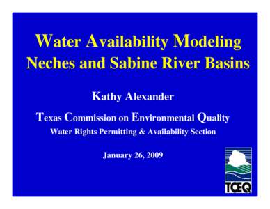 Water Availability Modeling Neches and Sabine River Basins Kathy Alexander Texas Commission on Environmental Quality Water Rights Permitting & Availability Section January 26, 2009